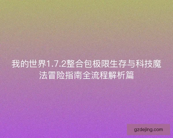 我的世界1.7.2整合包极限生存与科技魔法冒险指南全流程解析篇